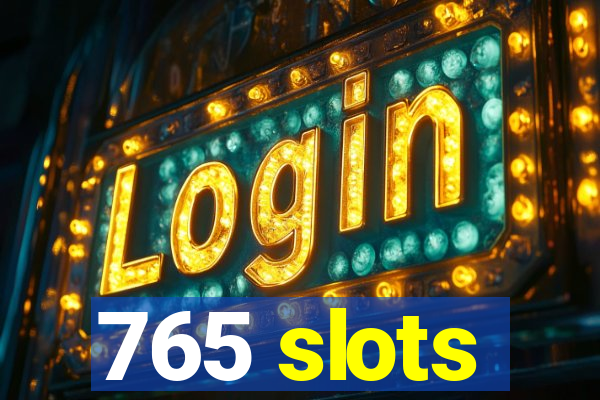 765 slots